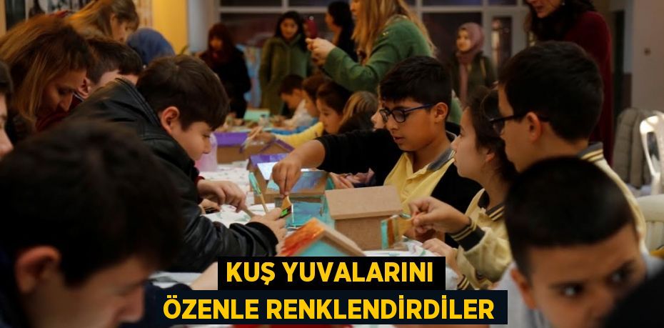 KUŞ YUVALARINI ÖZENLE RENKLENDİRDİLER