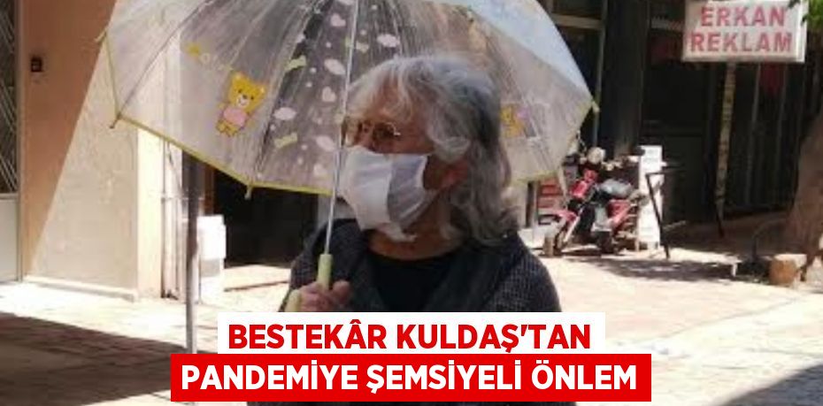 Bestekâr Kuldaş'tan pandemiye şemsiyeli önlem