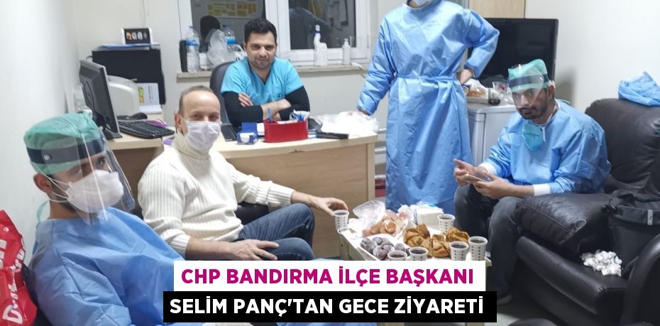 CHP Bandırma İlçe Başkanı Selim Panç’tan Gece Ziyareti