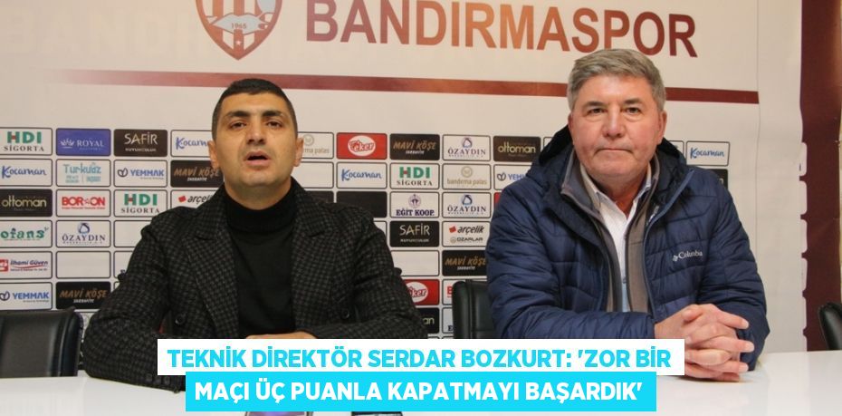 Teknik Direktör Serdar Bozkurt: “Zor bir maçı üç puanla kapatmayı başardık”