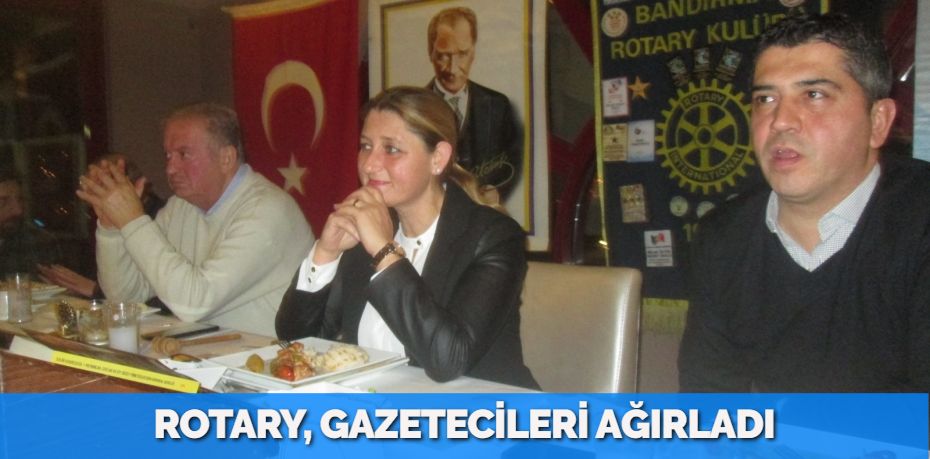 ROTARY, GAZETECİLERİ AĞIRLADI