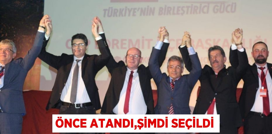 ÖNCE ATANDI,ŞİMDİ SEÇİLDİ