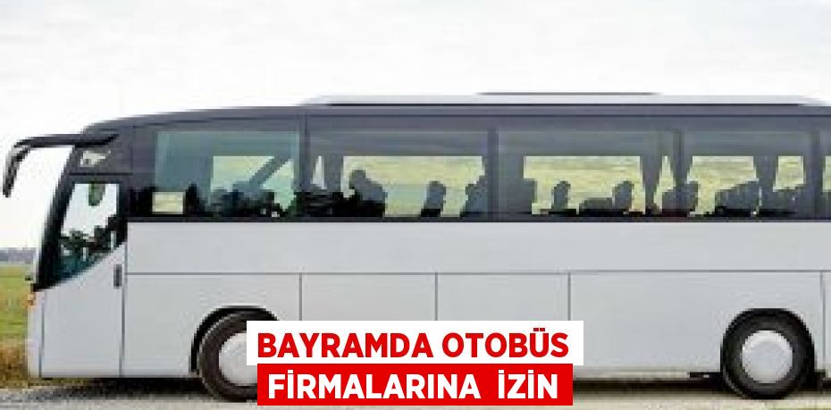 Bayramda Otobüs Firmalarına  İzin