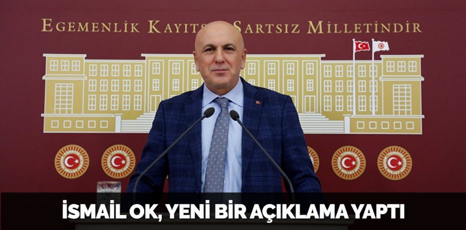 İSMAİL OK, YENİ BİR AÇIKLAMA YAPTI