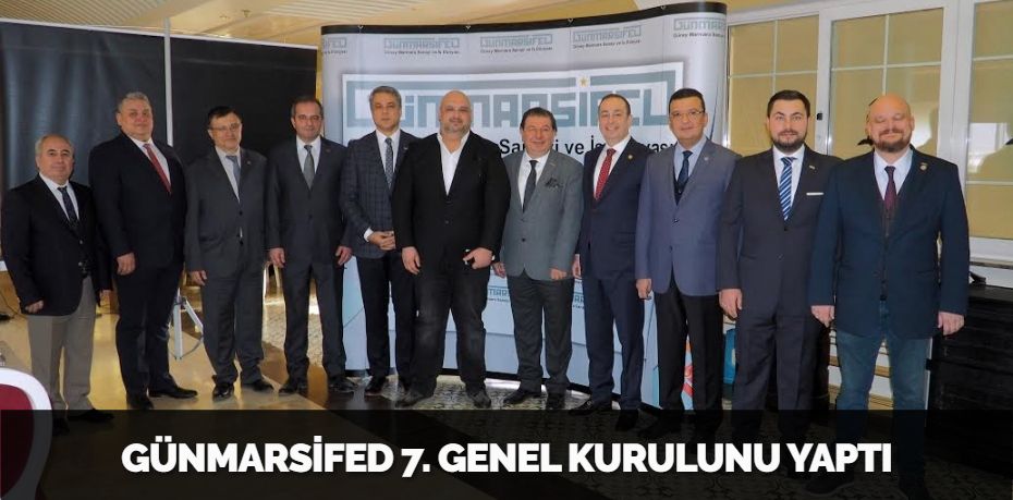 GÜNMARSİFED 7. GENEL KURULUNU YAPTI