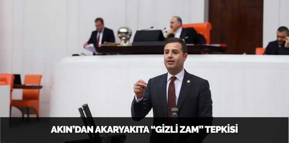 AKIN’DAN AKARYAKITA “GİZLİ ZAM” TEPKİSİ