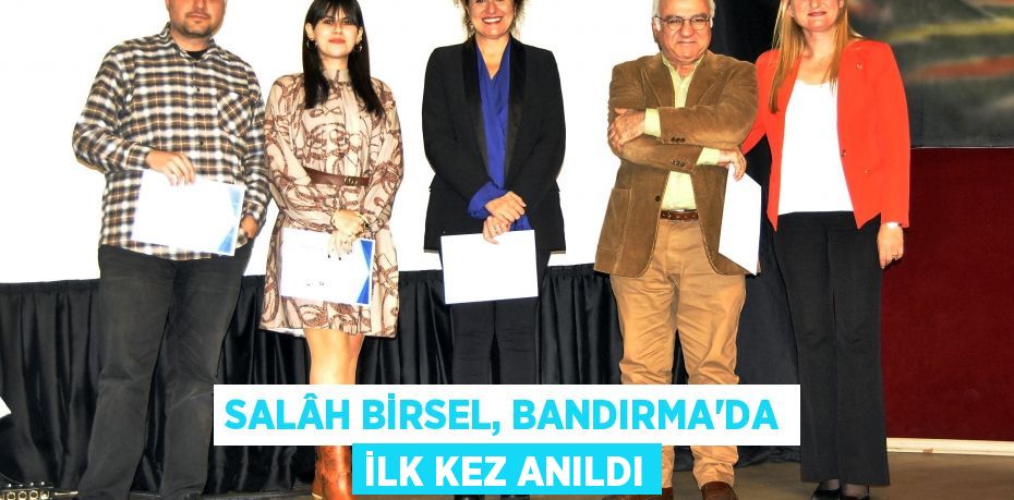 SALÂH BİRSEL, BANDIRMA’DA İLK KEZ ANILDI