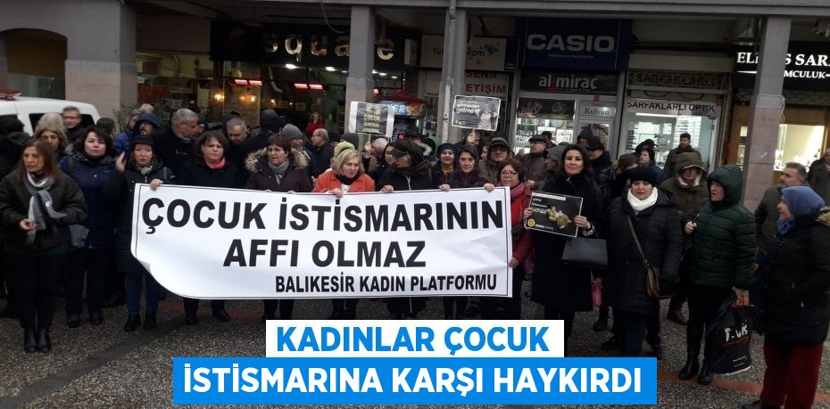 KADINLAR ÇOCUK İSTİSMARINA KARŞI HAYKIRDI