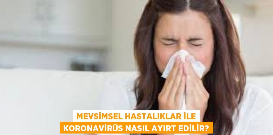 MEVSİMSEL HASTALIKLAR İLE KORONAVİRÜS NASIL AYIRT EDİLİR?