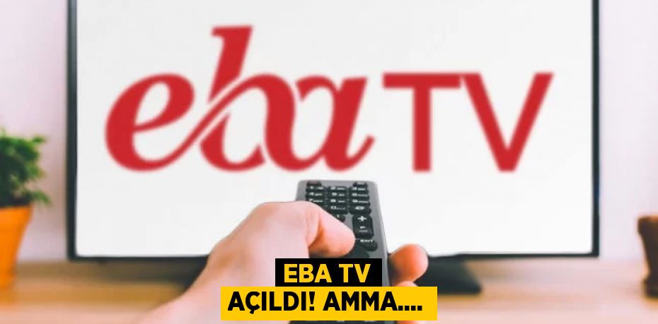 EBA TV AÇILDI! AMMA....