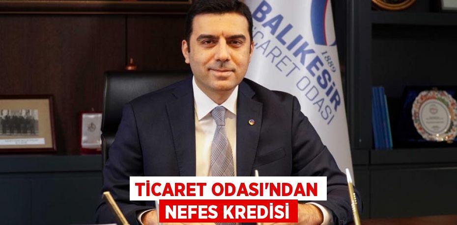 TİCARET ODASI'NDAN NEFES KREDİSİ