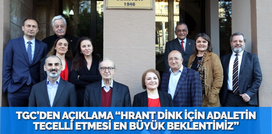 TGC’DEN AÇIKLAMA “HRANT DİNK İÇİN ADALETİN TECELLİ ETMESİ EN BÜYÜK BEKLENTİMİZ”