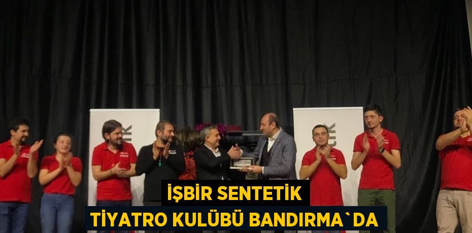 İŞBİR SENTETİK TİYATRO KULÜBÜ BANDIRMA`DA