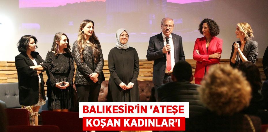 Balıkesir’in ‘Ateşe Koşan Kadınlar’ı