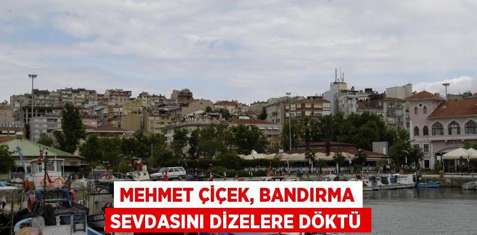 Mehmet Çiçek, Bandırma sevdasını dizelere döktü