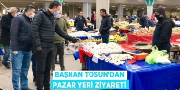 BAŞKAN TOSUN‘DAN PAZAR YERİ ZİYARETİ