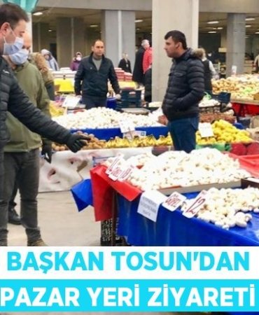 BAŞKAN TOSUN‘DAN PAZAR YERİ ZİYARETİ