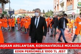 BAŞKAN ARSLAN’DAN, KORONAVİRÜSLE MÜCADELE EDEN PERSONELE 1000 TL JEST