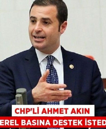 CHP’Lİ AHMET AKIN YEREL BASINA DESTEK İSTEDİ