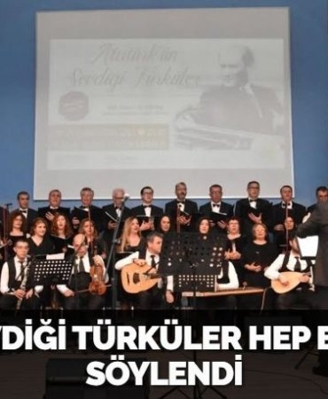 ATA’NIN SEVDİĞİ TÜRKÜLER HEP BİR AĞIZDAN SÖYLENDİ