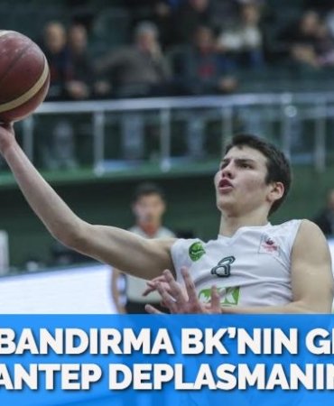 TEKSÜT BANDIRMA BK’NIN GENÇLERİ, GAZİANTEP DEPLASMANINDA!..