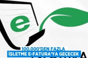 100.000’den fazla işletme e-Fatura’ya geçecek