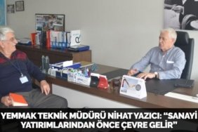 YEMMAK TEKNİK MÜDÜRÜ NİHAT YAZICI: “SANAYİ YATIRIMLARINDAN ÖNCE ÇEVRE GELİR”