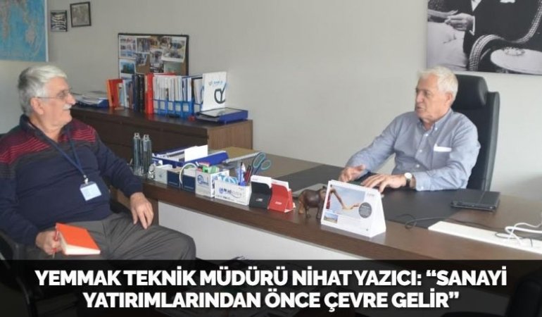 YEMMAK TEKNİK MÜDÜRÜ NİHAT YAZICI: “SANAYİ YATIRIMLARINDAN ÖNCE ÇEVRE GELİR”