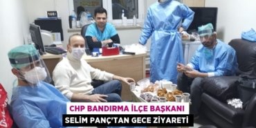 CHP Bandırma İlçe Başkanı Selim Panç’tan Gece Ziyareti
