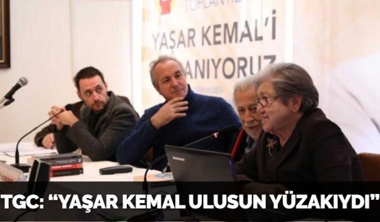 TGC: “YAŞAR KEMAL ULUSUN YÜZAKIYDI”