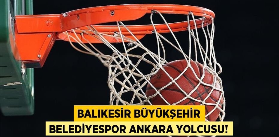 Balıkesir Büyükşehir Belediyespor Ankara Yolcusu!