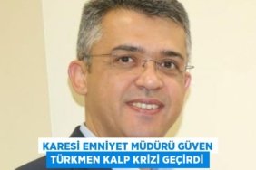 KARESİ EMNİYET MÜDÜRÜ GÜVEN TÜRKMEN KALP KRİZİ GEÇİRDİ