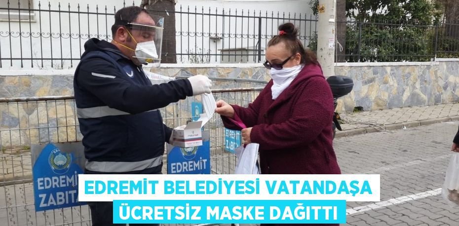 EDREMİT BELEDİYESİ VATANDAŞA ÜCRETSİZ MASKE DAĞITTI