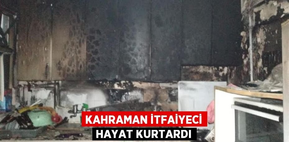 Kahraman itfaiyeci hayat kurtardı