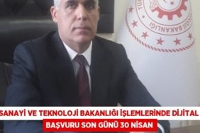 SANAYİ VE TEKNOLOJİ BAKANLIĞI İŞLEMLERİNDE DİJİTAL BAŞVURU SON GÜNÜ 30 NİSAN