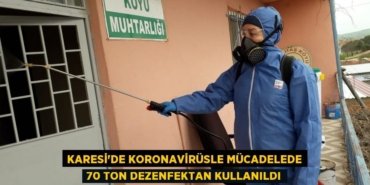 KARESİ'DE KORONAVİRÜSLE MÜCADELEDE 70 TON DEZENFEKTAN KULLANILDI