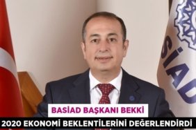 BASİAD BAŞKANI BEKKİ 2020 EKONOMİ BEKLENTİLERİNİ DEĞERLENDİRDİ