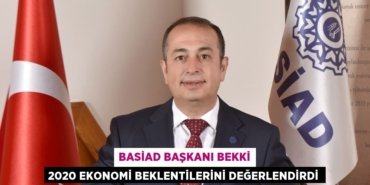 BASİAD BAŞKANI BEKKİ 2020 EKONOMİ BEKLENTİLERİNİ DEĞERLENDİRDİ