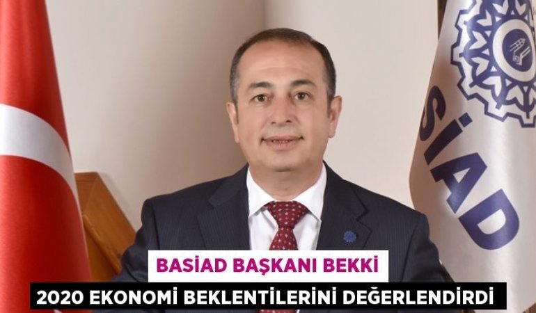 BASİAD BAŞKANI BEKKİ 2020 EKONOMİ BEKLENTİLERİNİ DEĞERLENDİRDİ
