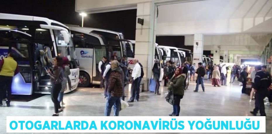Otogarlarda Koronavirüs Yoğunluğu