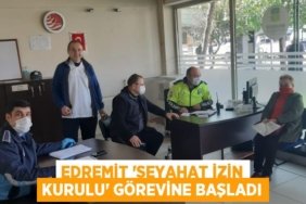 EDREMİT “SEYAHAT İZİN KURULU” GÖREVİNE BAŞLADI