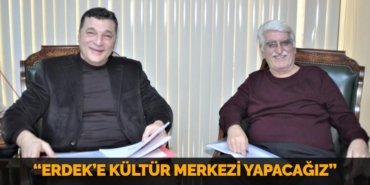 “ERDEK’E KÜLTÜR MERKEZİ YAPACAĞIZ”