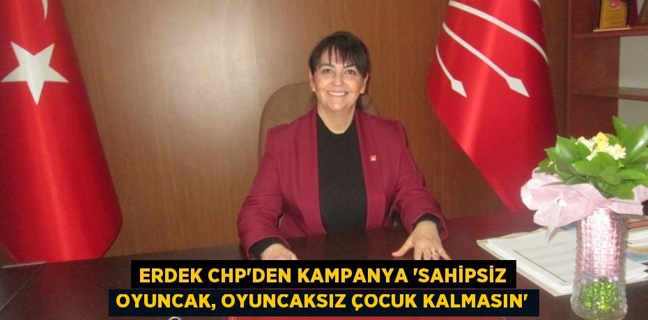Erdek CHP’den kampanya “Sahipsiz oyuncak, oyuncaksız çocuk kalmasın”