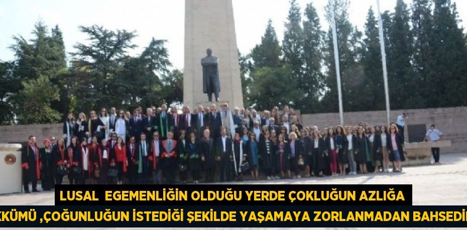 lusal Egemenliğin olduğu yerde çokluğun azlığa tahakkümü ,çoğunluğun istediği şekilde yaşamaya zorlanmadan bahsedilemez