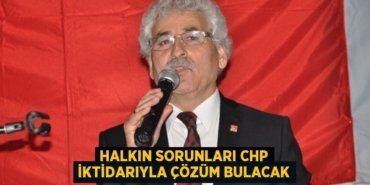 Halkın sorunları CHP iktidarıyla çözüm bulacak