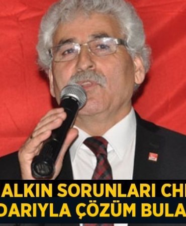 Halkın sorunları CHP iktidarıyla çözüm bulacak