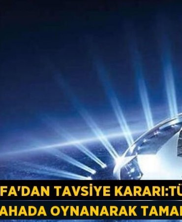 UEFAâ€™dan tavsiye kararÄ±:TĂĽm ligler sahada oynanarak tamamlansÄ±n