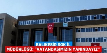 Balıkesir SGK İl Müdürlüğü: "VATANDAŞIMIZIN YANINDAYIZ"