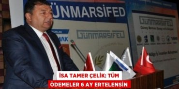 İSA TAMER ÇELİK: Tüm Ödemeler 6 Ay Ertelensin