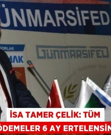 İSA TAMER ÇELİK: Tüm Ödemeler 6 Ay Ertelensin
